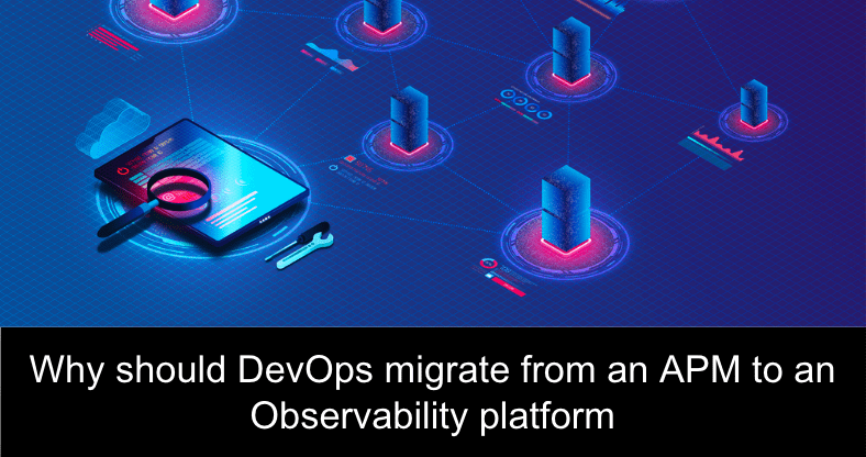 Should DevOps migrate from an APM to an Observability platform